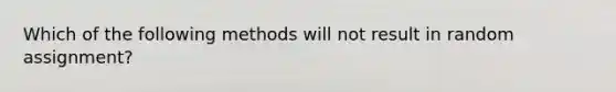 Which of the following methods will not result in random assignment?