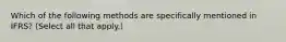 Which of the following methods are specifically mentioned in IFRS? (Select all that apply.)