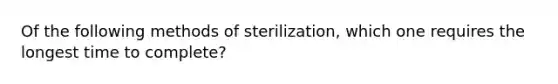 Of the following methods of sterilization, which one requires the longest time to complete?