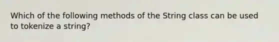 Which of the following methods of the String class can be used to tokenize a string?