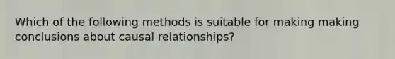 Which of the following methods is suitable for making making conclusions about causal relationships?