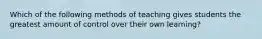 Which of the following methods of teaching gives students the greatest amount of control over their own learning?