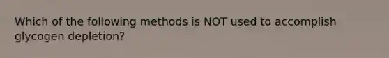 Which of the following methods is NOT used to accomplish glycogen depletion?