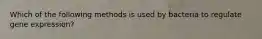 Which of the following methods is used by bacteria to regulate gene expression?