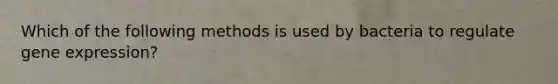 Which of the following methods is used by bacteria to regulate gene expression?