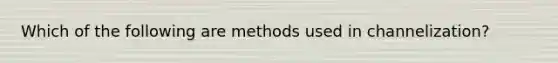 Which of the following are methods used in channelization?