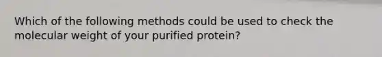 Which of the following methods could be used to check the molecular weight of your purified protein?