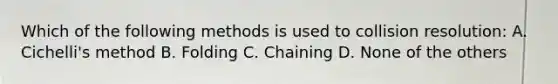 Which of the following methods is used to collision resolution: A. Cichelli's method B. Folding C. Chaining D. None of the others