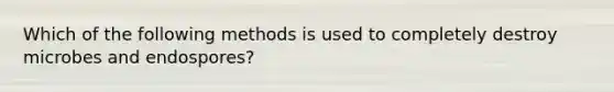 Which of the following methods is used to completely destroy microbes and endospores?