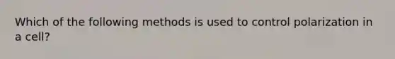 Which of the following methods is used to control polarization in a cell?