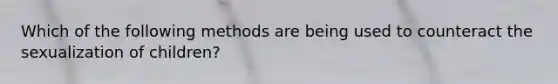 Which of the following methods are being used to counteract the sexualization of children?