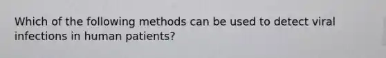 Which of the following methods can be used to detect viral infections in human patients?