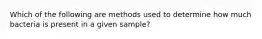 Which of the following are methods used to determine how much bacteria is present in a given sample?