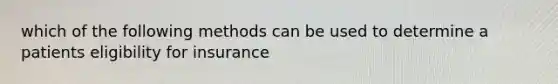 which of the following methods can be used to determine a patients eligibility for insurance