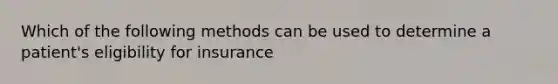 Which of the following methods can be used to determine a patient's eligibility for insurance