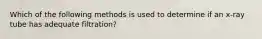 Which of the following methods is used to determine if an x-ray tube has adequate filtration?