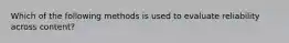 Which of the following methods is used to evaluate reliability across content?