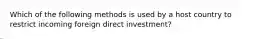 Which of the following methods is used by a host country to restrict incoming foreign direct investment?