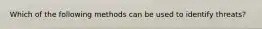 Which of the following methods can be used to identify threats?