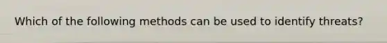 Which of the following methods can be used to identify threats?