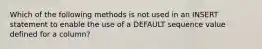 Which of the following methods is not used in an INSERT statement to enable the use of a DEFAULT sequence value defined for a column?