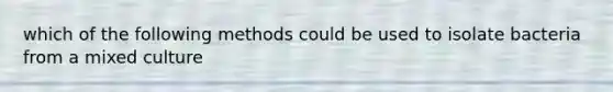 which of the following methods could be used to isolate bacteria from a mixed culture