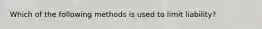 Which of the following methods is used to limit liability?