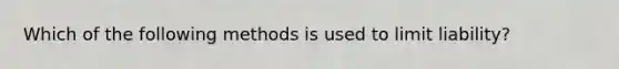 Which of the following methods is used to limit liability?