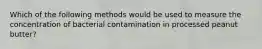 Which of the following methods would be used to measure the concentration of bacterial contamination in processed peanut butter?