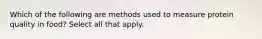 Which of the following are methods used to measure protein quality in food? Select all that apply.