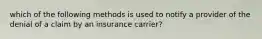 which of the following methods is used to notify a provider of the denial of a claim by an insurance carrier?