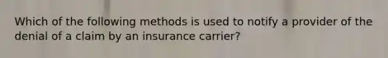 Which of the following methods is used to notify a provider of the denial of a claim by an insurance carrier?