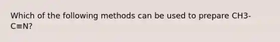 Which of the following methods can be used to prepare CH3-C≡N?