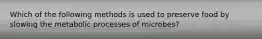 Which of the following methods is used to preserve food by slowing the metabolic processes of microbes?