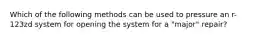 Which of the following methods can be used to pressure an r-123zd system for opening the system for a "major" repair?