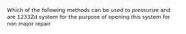 Which of the following methods can be used to pressurize and are 1233Zd system for the purpose of opening this system for non major repair