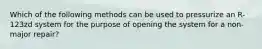 Which of the following methods can be used to pressurize an R-123zd system for the purpose of opening the system for a non-major repair?