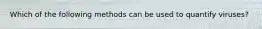 Which of the following methods can be used to quantify viruses?