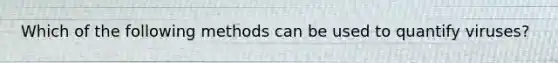 Which of the following methods can be used to quantify viruses?