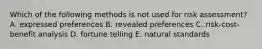 Which of the following methods is not used for risk assessment? A. expressed preferences B. revealed preferences C. risk-cost-benefit analysis D. fortune telling E. natural standards