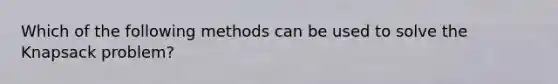 Which of the following methods can be used to solve the Knapsack problem?