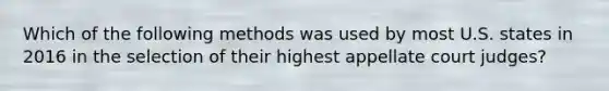 Which of the following methods was used by most U.S. states in 2016 in the selection of their highest appellate court judges?