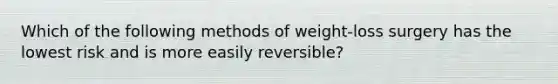 Which of the following methods of weight-loss surgery has the lowest risk and is more easily reversible?