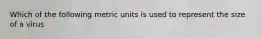 Which of the following metric units is used to represent the size of a virus