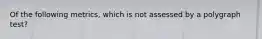 Of the following metrics, which is not assessed by a polygraph test?