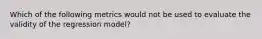 Which of the following metrics would not be used to evaluate the validity of the regression model?