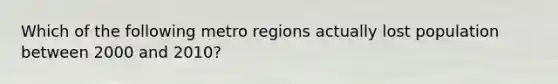 Which of the following metro regions actually lost population between 2000 and 2010?