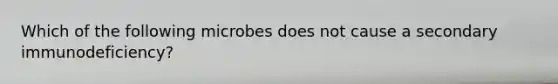 Which of the following microbes does not cause a secondary immunodeficiency?