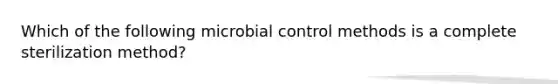 Which of the following microbial control methods is a complete sterilization method?