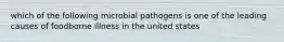 which of the following microbial pathogens is one of the leading causes of foodborne illness in the united states